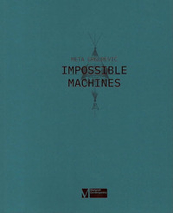 Meta Grgurevic. Impossible machines - Librerie.coop Meta Grgurevic. Impossible machines - Librerie.coop