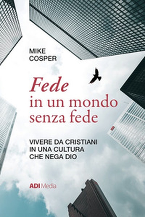 Fede in un mondo senza fede. Vivere da cristiani in una cultura che nega Dio - Librerie.coop Fede in un mondo senza fede. Vivere da cristiani in una cultura che nega Dio - Librerie.coop