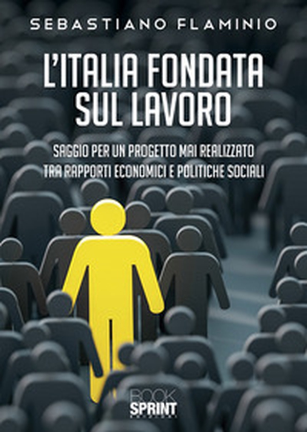 L'Italia fondata sul lavoro. Saggio per un progetto mai realizzato tra rapporti economici e politiche sociali - Librerie.coop L'Italia fondata sul lavoro. Saggio per un progetto mai realizzato tra rapporti economici e politiche sociali - Librerie.coop