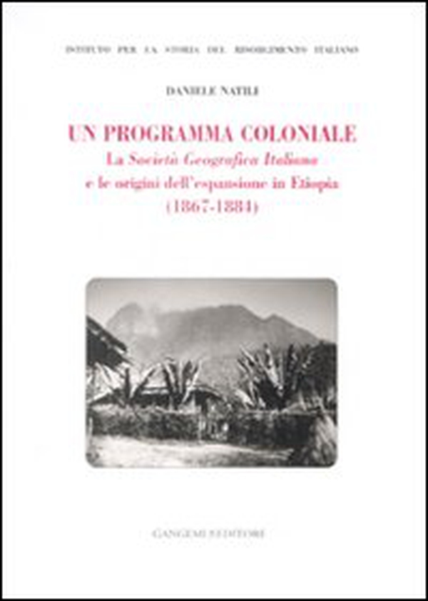 Un programma coloniale. La Società Geografica Italiana e l'origine dell'espansione in Etiopia (1867-1884) - Librerie.coop Un programma coloniale. La Società Geografica Italiana e l'origine dell'espansione in Etiopia (1867-1884) - Librerie.coop