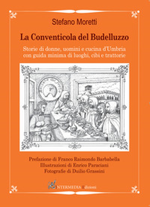 La conventicola del Budelluzzo. Storie di donne, uomini e cucine d'Umbria con guida minima di luoghi, cibi e trattorie - Librerie.coop La conventicola del Budelluzzo. Storie di donne, uomini e cucine d'Umbria con guida minima di luoghi, cibi e trattorie - Librerie.coop