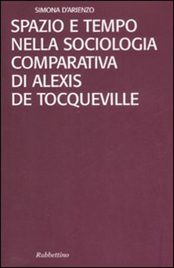 Spazio e tempo nella sociologia comparativa di Alexis De Tocqueville - Librerie.coop Spazio e tempo nella sociologia comparativa di Alexis De Tocqueville - Librerie.coop