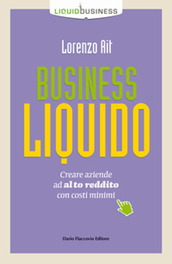 Business liquido. Creare aziende ad alto reddito con costi minimi - Librerie.coop Business liquido. Creare aziende ad alto reddito con costi minimi - Librerie.coop