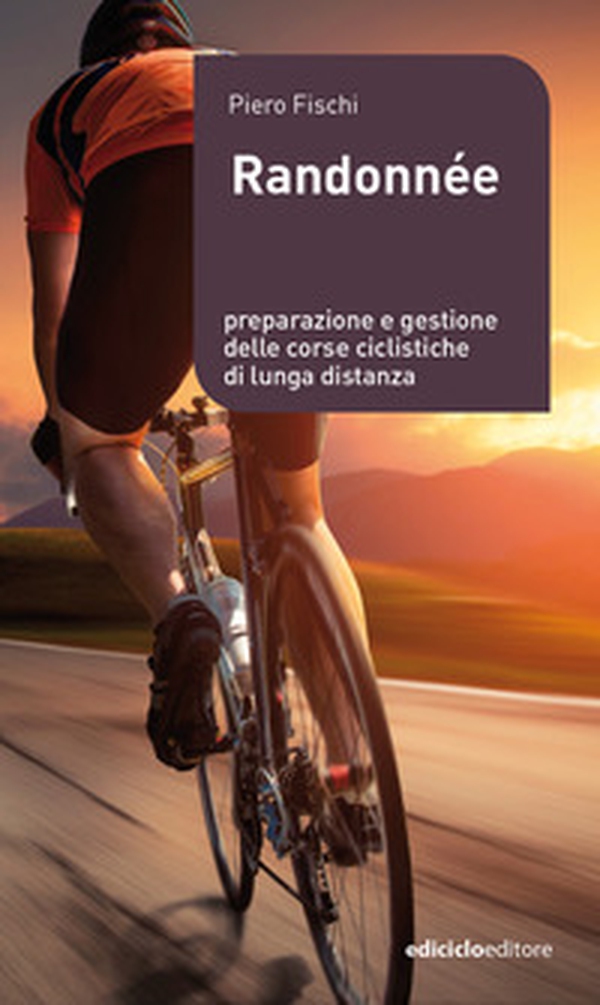 Randonnée. Preparazione e gestione delle corse ciclistiche di lunga distanza - Librerie.coop Randonnée. Preparazione e gestione delle corse ciclistiche di lunga distanza - Librerie.coop