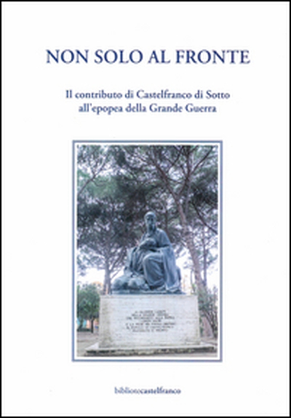 Non solo al fronte. Il contributo di Castelfranco di Sotto all'epopea della grande guerra - Librerie.coop Non solo al fronte. Il contributo di Castelfranco di Sotto all'epopea della grande guerra - Librerie.coop