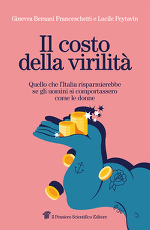 Il costo della virilità. Quello che l'Italia risparmierebbe se gli uomini si comportassero come le donne - Librerie.coop Il costo della virilità. Quello che l'Italia risparmierebbe se gli uomini si comportassero come le donne - Librerie.coop
