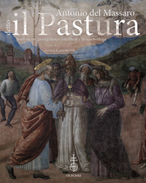 Antonio del Massaro, detto il Pastura. Studi su un «peruginesco» viterbese e la sua bottega - Librerie.coop Antonio del Massaro, detto il Pastura. Studi su un «peruginesco» viterbese e la sua bottega - Librerie.coop