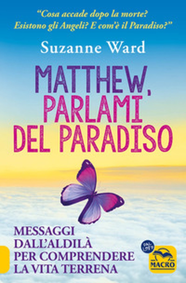Matthew, parlami del paradiso. Messaggi dall'aldilà per comprendere la vita terrena - Librerie.coop Matthew, parlami del paradiso. Messaggi dall'aldilà per comprendere la vita terrena - Librerie.coop
