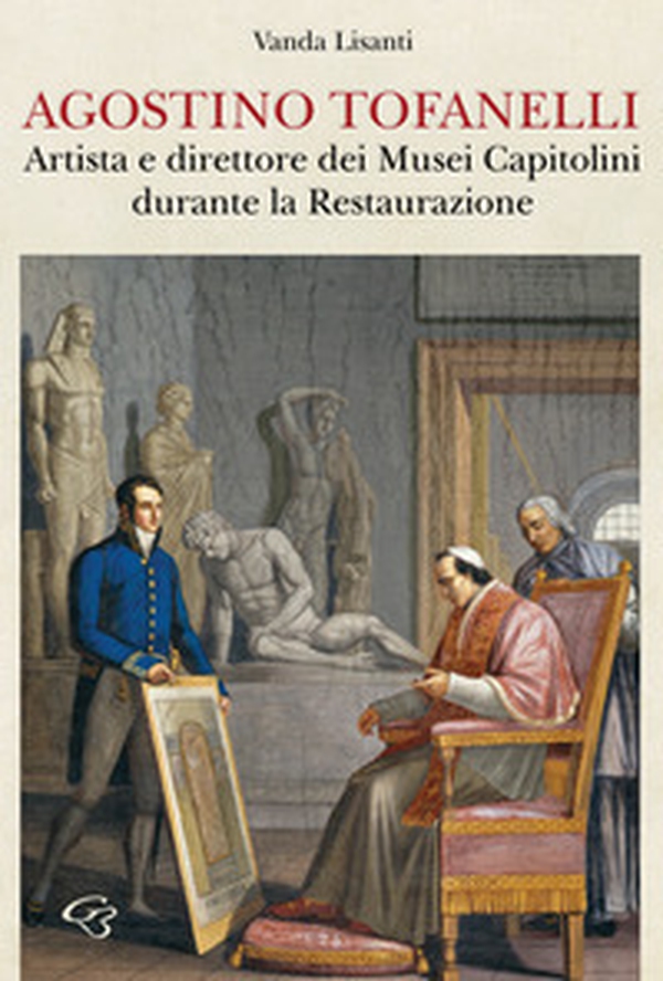 Agostino Tofanelli. Artista e direttore dei Musei Capitolini durante la Restaurazione - Librerie.coop Agostino Tofanelli. Artista e direttore dei Musei Capitolini durante la Restaurazione - Librerie.coop
