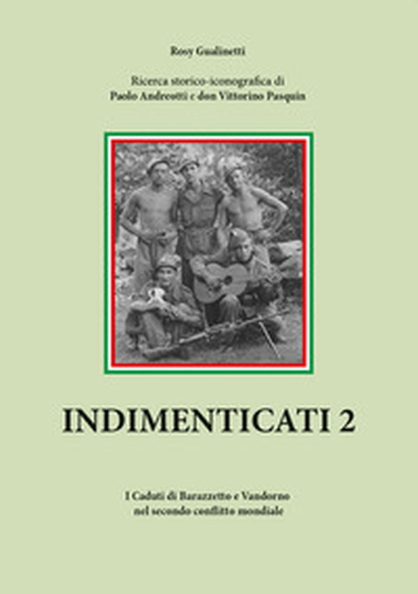 Indimenticati. I caduti di Barazzetto e Vandorno nel secondo conflitto mondiale - Vol. 2 - Librerie.coop Indimenticati. I caduti di Barazzetto e Vandorno nel secondo conflitto mondiale - Vol. 2 - Librerie.coop