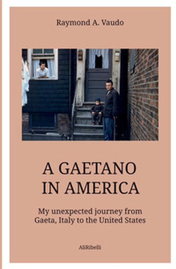 A Gaetano in America. My unexpected journey from Gaeta, Italy to the United States - Librerie.coop A Gaetano in America. My unexpected journey from Gaeta, Italy to the United States - Librerie.coop