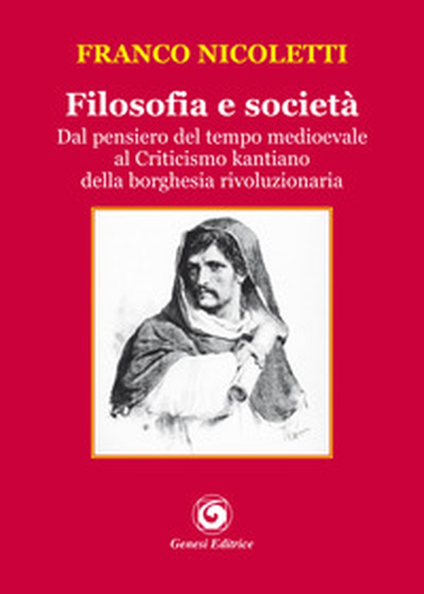 Filosofia e società. Dal pensiero del tempo medioevale al Criticismo kantiano della borghesia rivoluzionaria - Librerie.coop Filosofia e società. Dal pensiero del tempo medioevale al Criticismo kantiano della borghesia rivoluzionaria - Librerie.coop