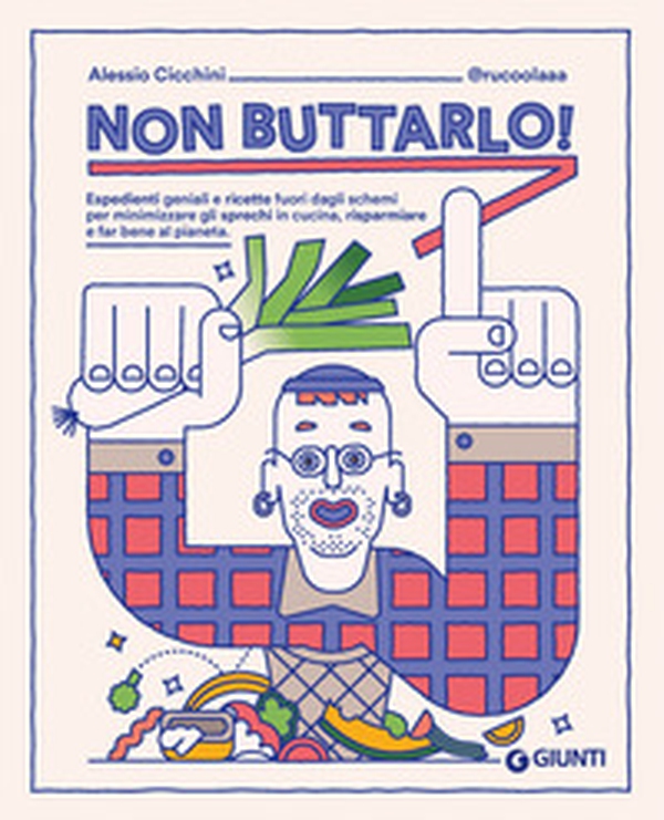 Non buttarlo! Espedienti geniali e ricette fuori dagli schemi per minimizzare gli sprechi in cucina, risparmiare e far bene al pianeta - Librerie.coop Non buttarlo! Espedienti geniali e ricette fuori dagli schemi per minimizzare gli sprechi in cucina, risparmiare e far bene al pianeta - Librerie.coop