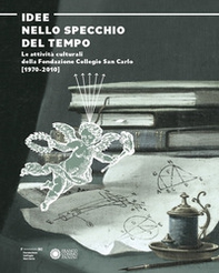 Idee nello specchio del tempo. Le attività culturali della Fondazione Collegio San Carlo (1970-2010) - Librerie.coop