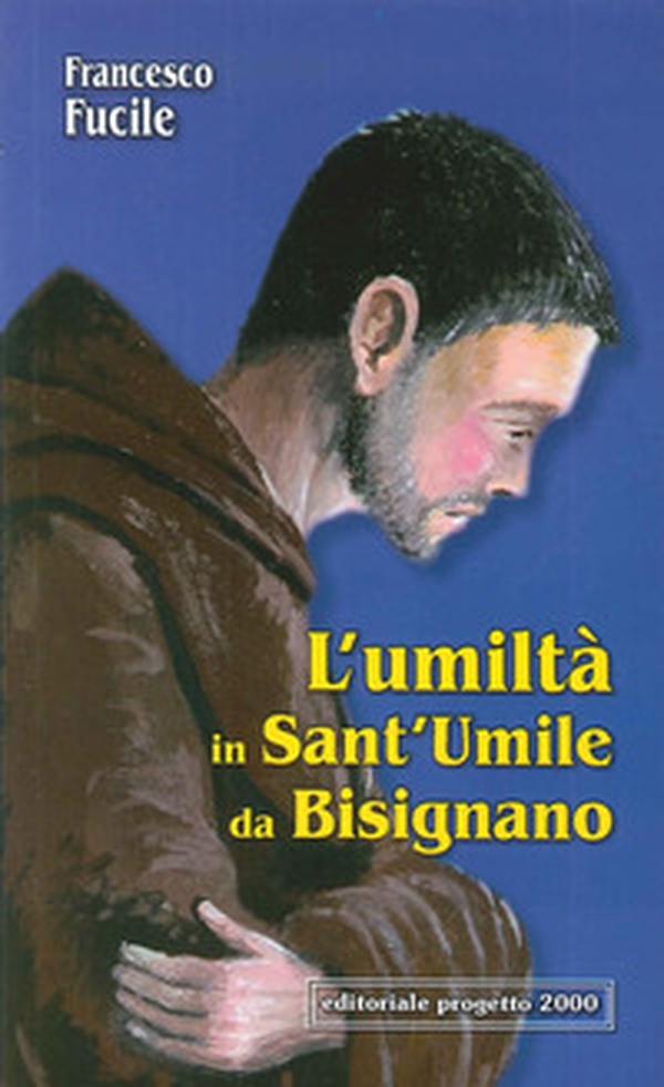 L'umiltà in Sant'Umile da Bisignano. Il modello di vita cristiana di un francescano che è dipeso totalmente da Dio - Librerie.coop L'umiltà in Sant'Umile da Bisignano. Il modello di vita cristiana di un francescano che è dipeso totalmente da Dio - Librerie.coop