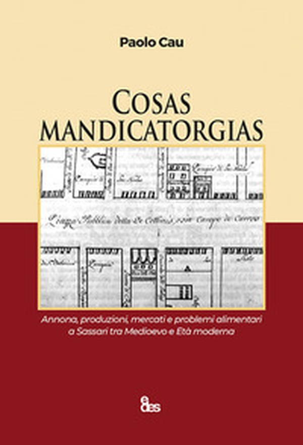 Cosas mandicatorgias. Annona, produzioni, mercati e problemi alimentari a Sassari tra Medioevo e Età Moderna - Librerie.coop Cosas mandicatorgias. Annona, produzioni, mercati e problemi alimentari a Sassari tra Medioevo e Età Moderna - Librerie.coop