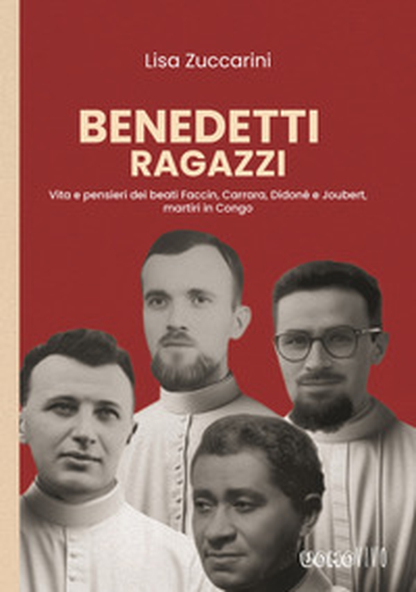 Benedetti ragazzi. Vita e pensieri dei beati Faccin, Carrara, Didonè e Joubert, martiri in Congo - Librerie.coop Benedetti ragazzi. Vita e pensieri dei beati Faccin, Carrara, Didonè e Joubert, martiri in Congo - Librerie.coop