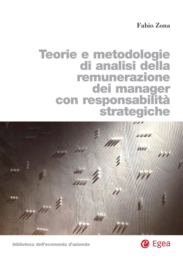 Teorie e metodologie di analisi della remunerazione dei manager con responsabilità strategiche - Librerie.coop Teorie e metodologie di analisi della remunerazione dei manager con responsabilità strategiche - Librerie.coop