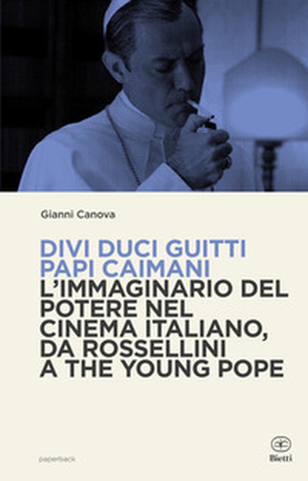 Divi duci guitti papi caimani. L'immaginario del potere nel cinema italiano, da Rossellini a The Young Pope - Librerie.coop Divi duci guitti papi caimani. L'immaginario del potere nel cinema italiano, da Rossellini a The Young Pope - Librerie.coop