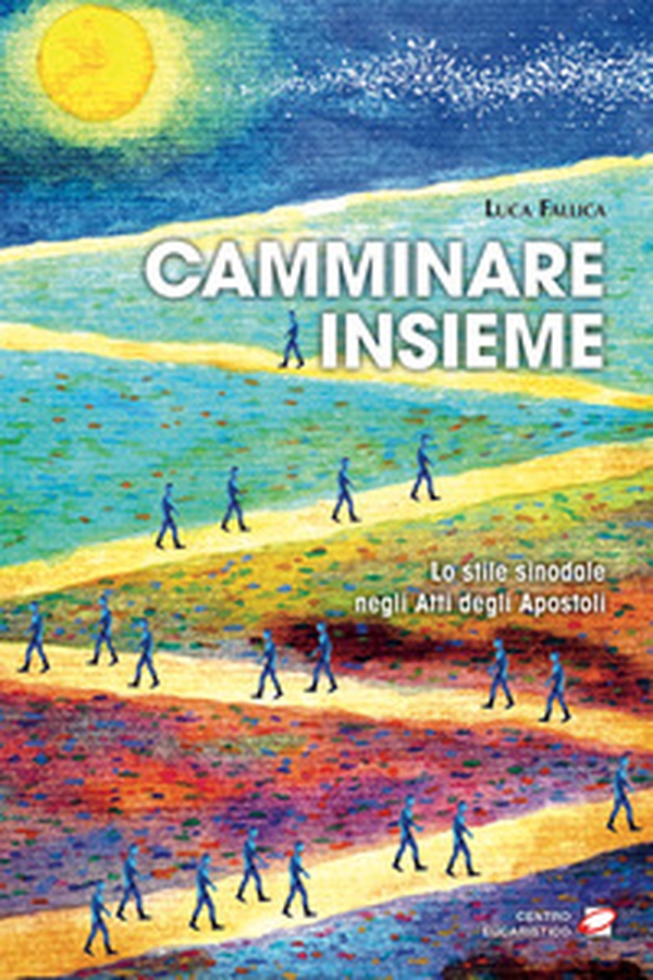 Camminare insieme. Lo stile sinodale negli Atti degli Apostoli - Librerie.coop Camminare insieme. Lo stile sinodale negli Atti degli Apostoli - Librerie.coop