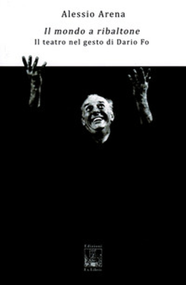 Il mondo a ribaltone. Il teatro nel gesto di Dario Fo - Librerie.coop Il mondo a ribaltone. Il teatro nel gesto di Dario Fo - Librerie.coop