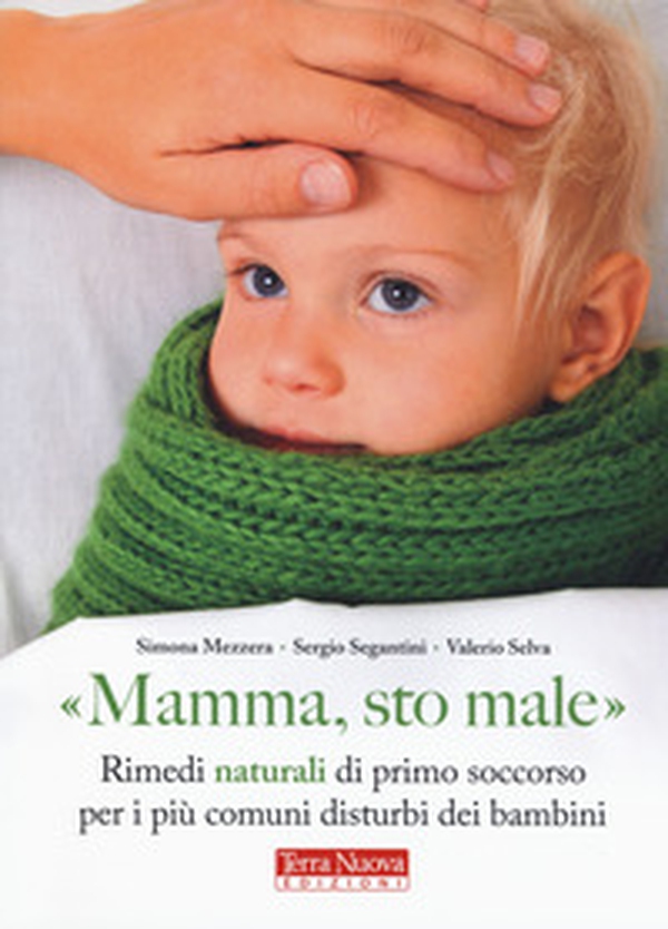 «Mamma, sto male». Rimedi naturali di primo soccorso per i più comuni disturbi dei bambini - Librerie.coop «Mamma, sto male». Rimedi naturali di primo soccorso per i più comuni disturbi dei bambini - Librerie.coop