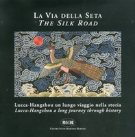 La via della seta. Lucca-Hangzhou. Un lungo viaggio nella storia. Ediz. italiana e inglese - Librerie.coop