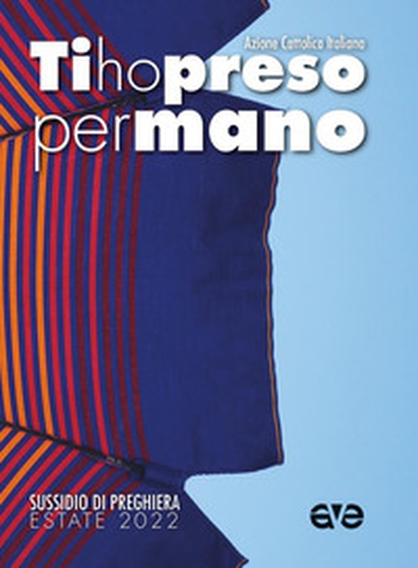 Ti ho preso per mano. Sussidio di preghiera estate 2022 - Librerie.coop Ti ho preso per mano. Sussidio di preghiera estate 2022 - Librerie.coop
