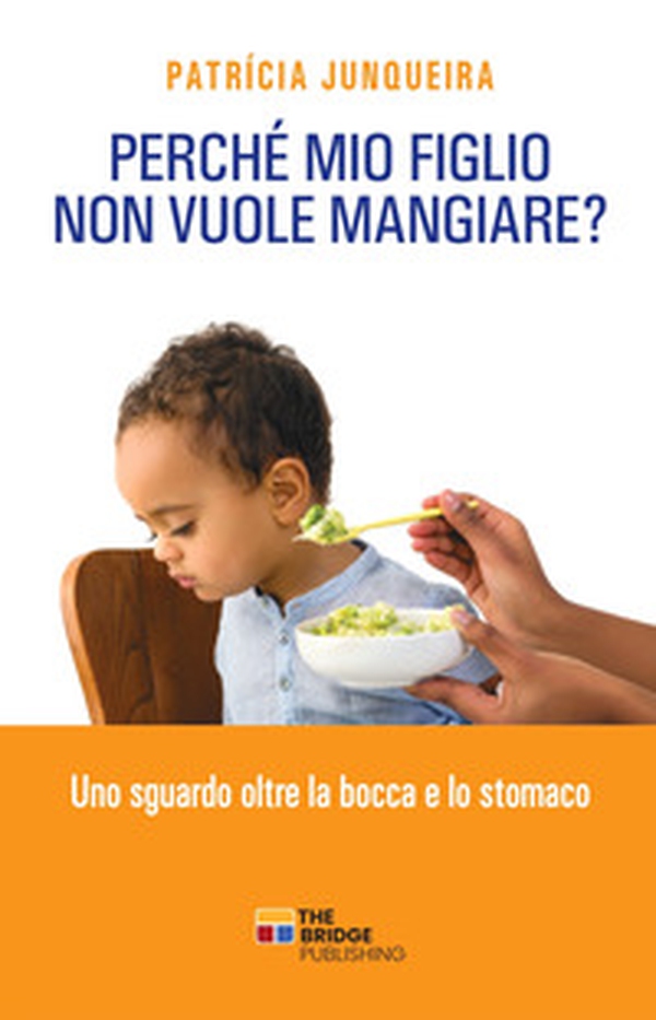 Perché mio figlio non vuole mangiare. Uno sguardo oltre la bocca e lo stomaco - Librerie.coop Perché mio figlio non vuole mangiare. Uno sguardo oltre la bocca e lo stomaco - Librerie.coop