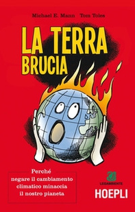 La terra brucia. Perché negare il cambiamento climatico minaccia il nostro pianeta - Librerie.coop