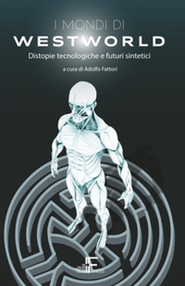 I mondi di Westworld. Distopie tecnologiche e futuri sintetici - Librerie.coop I mondi di Westworld. Distopie tecnologiche e futuri sintetici - Librerie.coop