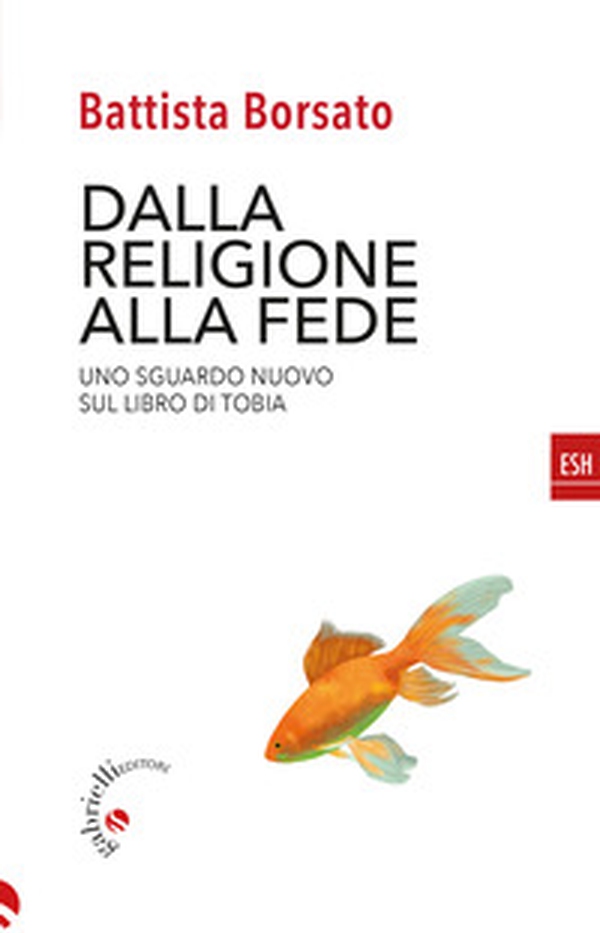 Dalla religione alla fede. Uno sguardo nuovo sul Libro di Tobia - Librerie.coop Dalla religione alla fede. Uno sguardo nuovo sul Libro di Tobia - Librerie.coop