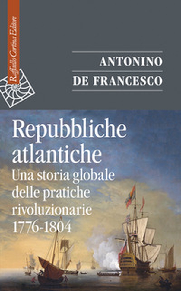 Repubbliche atlantiche. Una storia globale delle pratiche rivoluzionarie (1776-1804) - Librerie.coop Repubbliche atlantiche. Una storia globale delle pratiche rivoluzionarie (1776-1804) - Librerie.coop
