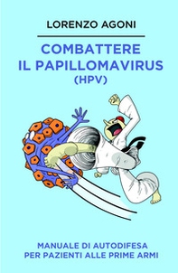Combattere il Papillomavirus (HPV). Manuale di autodifesa per pazienti alle prime armi - Librerie.coop
