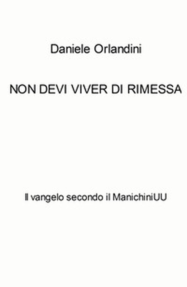 Non devi viver di rimessa. Il vangelo secondo il ManichiniUU - Librerie.coop Non devi viver di rimessa. Il vangelo secondo il ManichiniUU - Librerie.coop