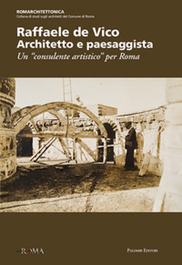Raffaele de Vico. Architetto e paesaggista. Un «consulente artistico» per Roma - Librerie.coop Raffaele de Vico. Architetto e paesaggista. Un «consulente artistico» per Roma - Librerie.coop