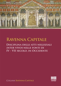 Ravenna Capitale. Disciplina degli atti negoziali Inter Vivos nelle fonti di IV - VII secolo, in Occidente - Librerie.coop