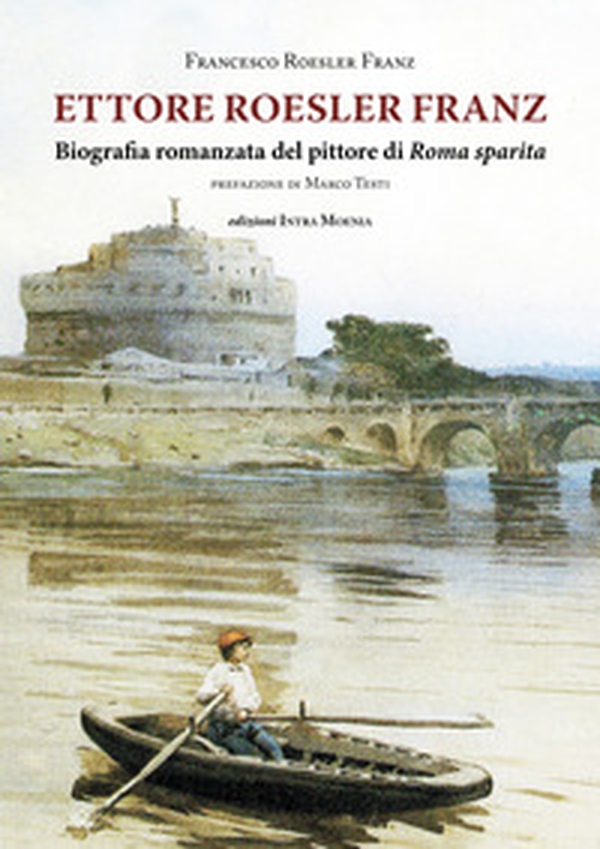 Ettore Roesler Franz. Biografia romanzata del pittore di Roma sparita - Librerie.coop Ettore Roesler Franz. Biografia romanzata del pittore di Roma sparita - Librerie.coop