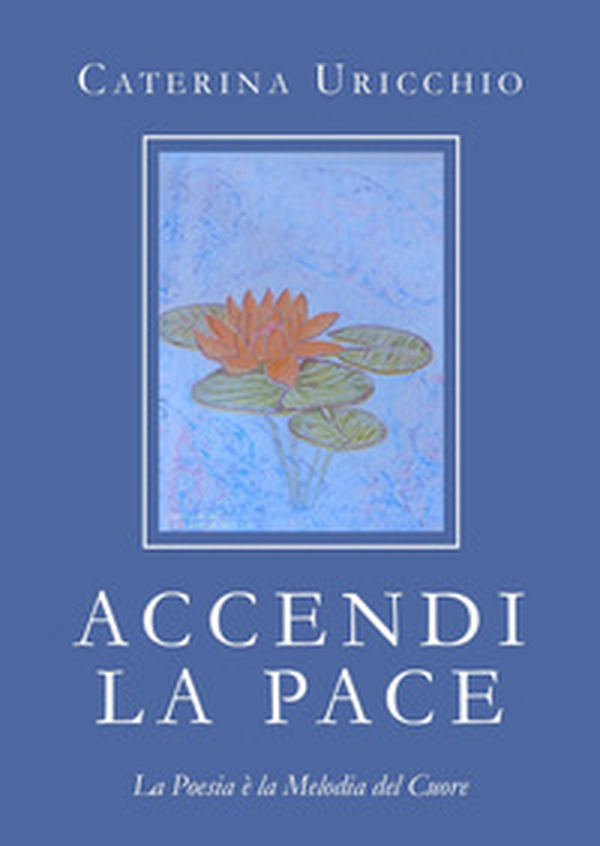 Accendi la pace. La oesia è la melodia del cuore - Librerie.coop Accendi la pace. La oesia è la melodia del cuore - Librerie.coop