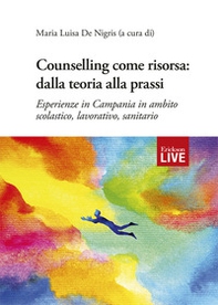 Counselling come risorsa: dalla teoria alla prassi. Esperienze in Campania in ambito scolastico, lavorativo, sanitario - Librerie.coop