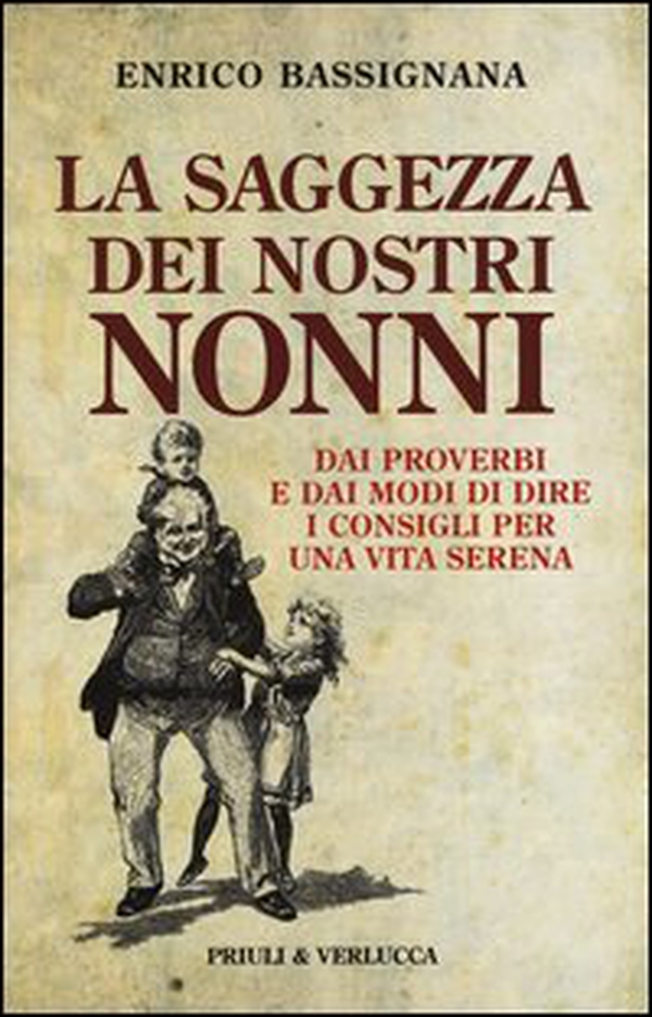 La saggezza dei nostri nonni. Dai proverbi e dai modi di dire i consigli per una vita serena - Librerie.coop La saggezza dei nostri nonni. Dai proverbi e dai modi di dire i consigli per una vita serena - Librerie.coop