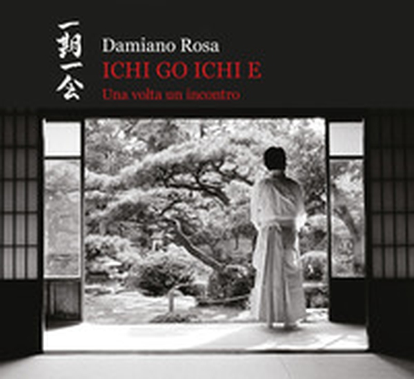 Ichi go Ichi e. Una volta un incontro. Catalogo della mostra (Roma, 23 febbraio 2019-31 marzo 2019) - Librerie.coop Ichi go Ichi e. Una volta un incontro. Catalogo della mostra (Roma, 23 febbraio 2019-31 marzo 2019) - Librerie.coop