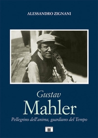 Gustav Mahler. Pellegrino dell'anima, guardiano del Tempo - Librerie.coop