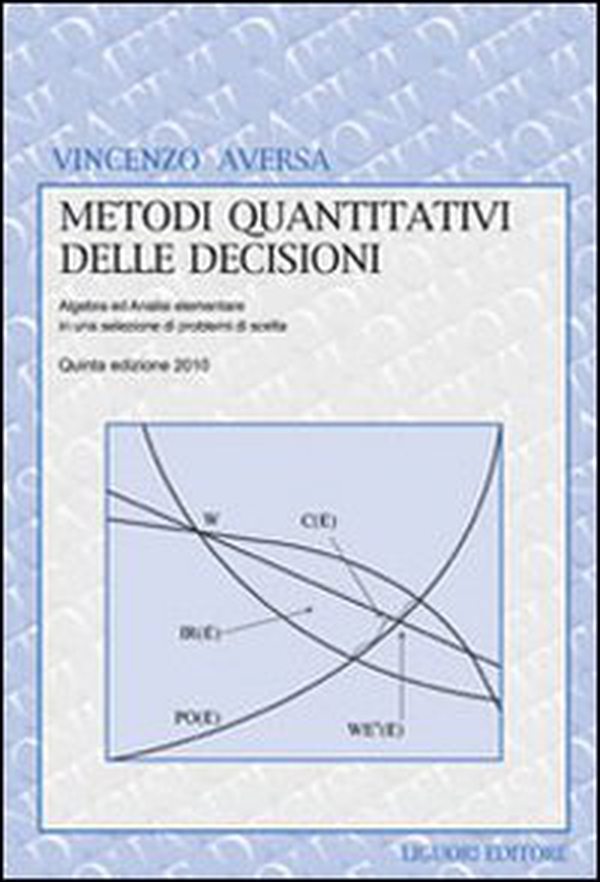 Metodi quantitativi delle decisioni. Algebra ed analisi elementare in una selezione di problemi di scelta - Librerie.coop Metodi quantitativi delle decisioni. Algebra ed analisi elementare in una selezione di problemi di scelta - Librerie.coop
