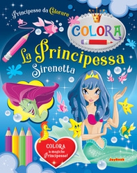 La Principessa Sirenetta. Principesse da colorare - Librerie.coop