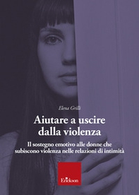 Aiutare a uscire dalla violenza. Il sostegno emotivo alle donne che subiscono violenza nelle relazioni di intimità - Librerie.coop
