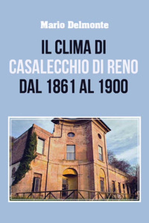 Il clima di Casalecchio di Reno dal 1861 al 1900 - Librerie.coop Il clima di Casalecchio di Reno dal 1861 al 1900 - Librerie.coop