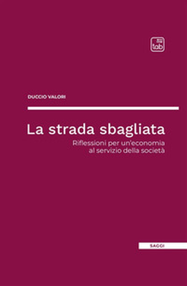 La strada sbagliata. Riflessioni per un'economia al servizio della società - Librerie.coop La strada sbagliata. Riflessioni per un'economia al servizio della società - Librerie.coop