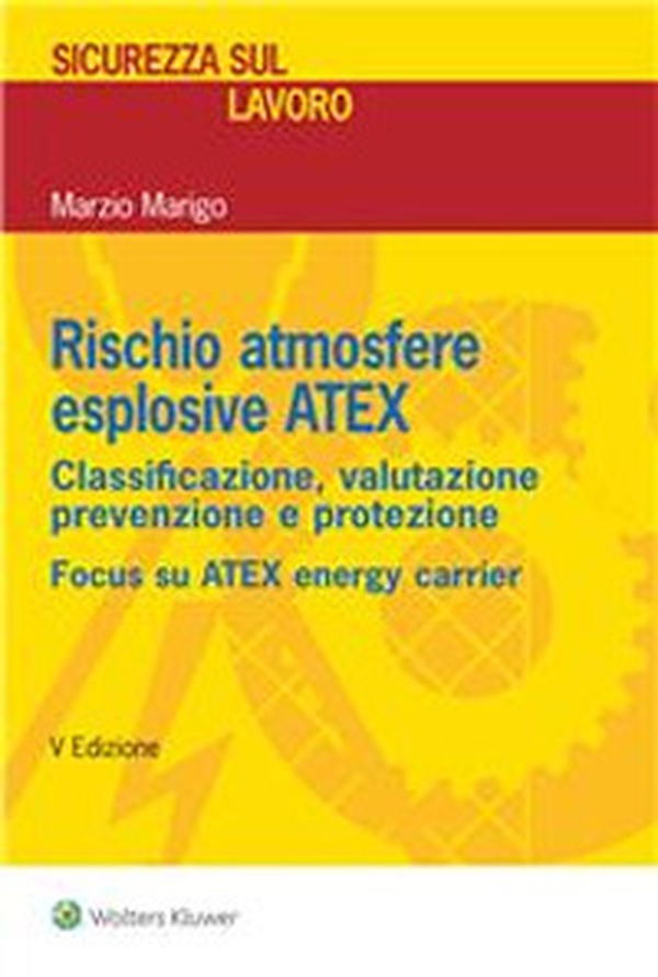 Rischio atmosfere esplosive ATEX. Classificazione, valutazione prevenzione e protezione - Librerie.coop Rischio atmosfere esplosive ATEX. Classificazione, valutazione prevenzione e protezione - Librerie.coop