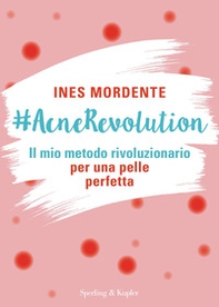 #AcneRevolution. Il mio metodo rivoluzionario per una pelle perfetta - Librerie.coop